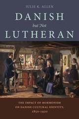cover of Danish, But Not Lutheran: The Impact of Mormonism on Danish Cultural Identity, 1850–1920