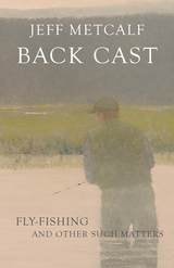 cover of Back Cast: Fly-Fishing and Other Such Matters