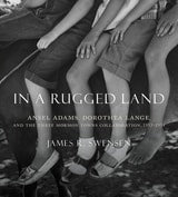 cover of In a Rugged Land: Ansel Adams, Dorothea Lange, and the Three Mormon Towns Collaboration, 1953–1954