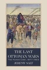 cover of The Last Ottoman Wars: The Human Cost, 1877–1923