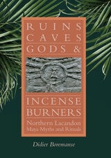 cover of Ruins, Caves, Gods, and Incense Burners: Northern Lacandon Maya Myths and Rituals
