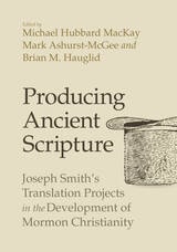 cover of Producing Ancient Scripture: Joseph Smith's Translation Projects in the Development of Mormon Christianity