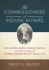 cover of The Commissioners of Indian Affairs: The United States Indian Service and the Making of Federal Indian Policy, 1824 to 2017