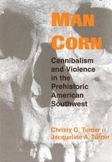 cover of Man Corn: Cannibalism and Violence in the Prehistoric American Southwest