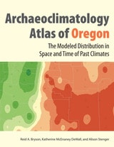 cover of The Archaeoclimatology Atlas of Oregon: The Modeled Distribution in Space and Time of Past Climates