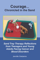cover of Courage...Chronicled in the Sand: Sand Tray Therapy Reflections from Teenagers and Young Adults Facing  Cancer and Blood Disorders