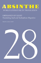 cover of Absinthe: World Literature in Translation: Volume 28: Orphaned of Light: Translating Arab and Arabophone Migration