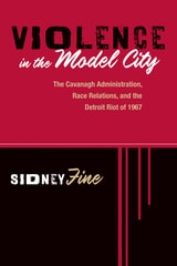 cover of Violence in the Model City: The Cavanagh Administration, Race Relations, and the Detroit Riot of 1967