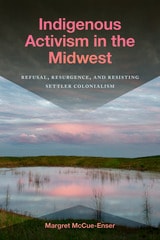cover of Indigenous Activism in the Midwest: Refusal, Resurgence, and Resisting Settler Colonialism