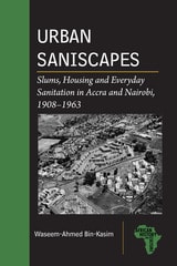 cover of Urban Saniscapes: Slums, Housing and Everyday Sanitation in  Accra and Nairobi, 1908–1963