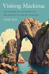 cover of Visiting Mackinac: 150 Years of Tourism at Michigan's Fabled Straits
