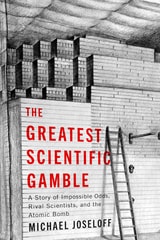 cover of The Greatest Scientific Gamble: A Story of Impossible Odds, Rival Scientists, and the Atomic Bomb