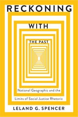 cover of Reckoning with the Past: National Geographic and the Limits of Social Justice Rhetoric