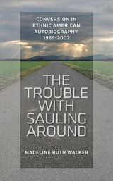 cover of The Trouble with Sauling Around: Conversion in Ethnic American Autobiography, 1965-2002