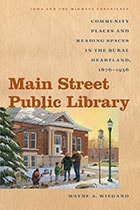 cover of Main Street Public Library: Community Places and Reading Spaces in the Rural Heartland, 1876-956