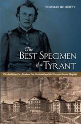 cover of The Best Specimen of a Tyrant: The Ambitious Dr. Abraham Van Norstrand and the Wisconsin Insane Hospital