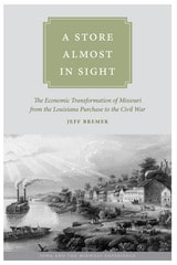 cover of A Store Almost in Sight: The Economic Transformation of Missouri from the Lousiana Purchase to the Civil War
