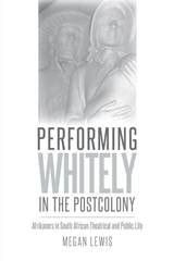 cover of Performing Whitely in the Postcolony: Afrikaners in South African Theatrical and Public Life