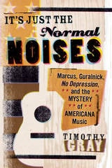 cover of It's Just the Normal Noises: Marcus, Guralnick, No Depression, and the Mystery of Americana Music
