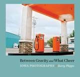 cover of Between Gravity and What Cheer: Iowa Photographs