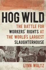 cover of Hog Wild: The Battle for Workers' Rights at the World's Largest Slaughterhouse