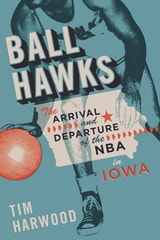 cover of Ball Hawks: The Arrival and Departure of the NBA in Iowa