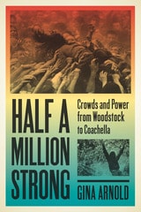 cover of Half a Million Strong: Crowds and Power from Woodstock to Coachella