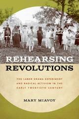 cover of Rehearsing Revolutions: The Labor Drama Experiment and Radical Activism in the Early Twentieth Century
