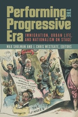 cover of Performing the Progressive Era: Immigration, Urban Life, and Nationalism on Stage