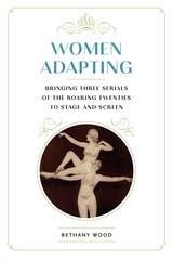 cover of Women Adapting: Bringing Three Serials of the Roaring Twenties to Stage and Screen