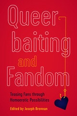 cover of Queerbaiting and Fandom: Teasing Fans through Homoerotic Possibilities