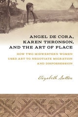 cover of Angel De Cora, Karen Thronson, and the Art of Place: How Two Midwestern Women Used Art to Negotiate Migration and Dispossession