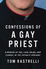 cover of Confessions of a Gay Priest: A Memoir of Sex, Love, Abuse, and Scandal in the Catholic Seminary
