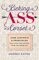 cover of Kicking Ass in a Corset: Jane Austen’s 6 Principles for Living and Leading from the Inside Out