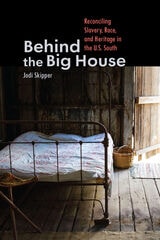 cover of Behind the Big House: Reconciling Slavery, Race, and Heritage in the U.S. South