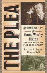 cover of The Plea: The True Story of Young Wesley Elkins and His Struggle for Redemption