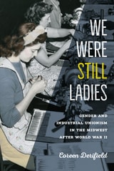 cover of We Were Still Ladies: Gender and Industrial Unionism in the Midwest after World War II