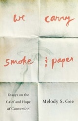 cover of We Carry Smoke and Paper: Essays on the Grief and Hope of Conversion