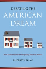 cover of Debating the American Dream: How Explanations for Inequality Polarize Politics