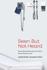 cover of Seen But Not Heard: What Medical Records Don’t Tell Us About Women’s Lives