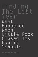 cover of Finding the Lost Year: What Happened When Little Rock Closed Its Public Schools