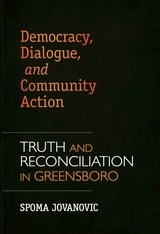 cover of Democracy, Dialogue, and Community Action: Truth and Reconciliation in Greensboro
