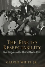 cover of The Rise to Respectability: Race, Religion, and the Church of God in Christ