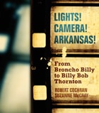 cover of Lights! Camera! Arkansas!: From Broncho Billy to Billy Bob Thornton