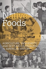 cover of Native Foods: Agriculture, Indigeneity, and Settler Colonialism in American History