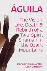 cover of Águila: The Vision, Life, Death, and Rebirth of a Two-Spirit Shaman in the Ozark Mountains