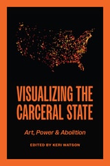 cover of Visualizing the Carceral State: Art, Power, and Abolition