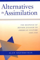 cover of Alternatives to Assimilation: The Response of Reform Judaism to American Culture, 1840–1930