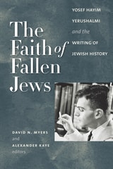 cover of The Faith of Fallen Jews: Yosef Hayim Yerushalmi and the Writing of Jewish History