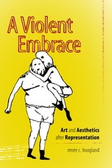 cover of A Violent Embrace: Art and Aesthetics after Representation
